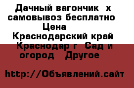 Дачный вагончик 3х3 самовывоз бесплатно › Цена ­ - - Краснодарский край, Краснодар г. Сад и огород » Другое   